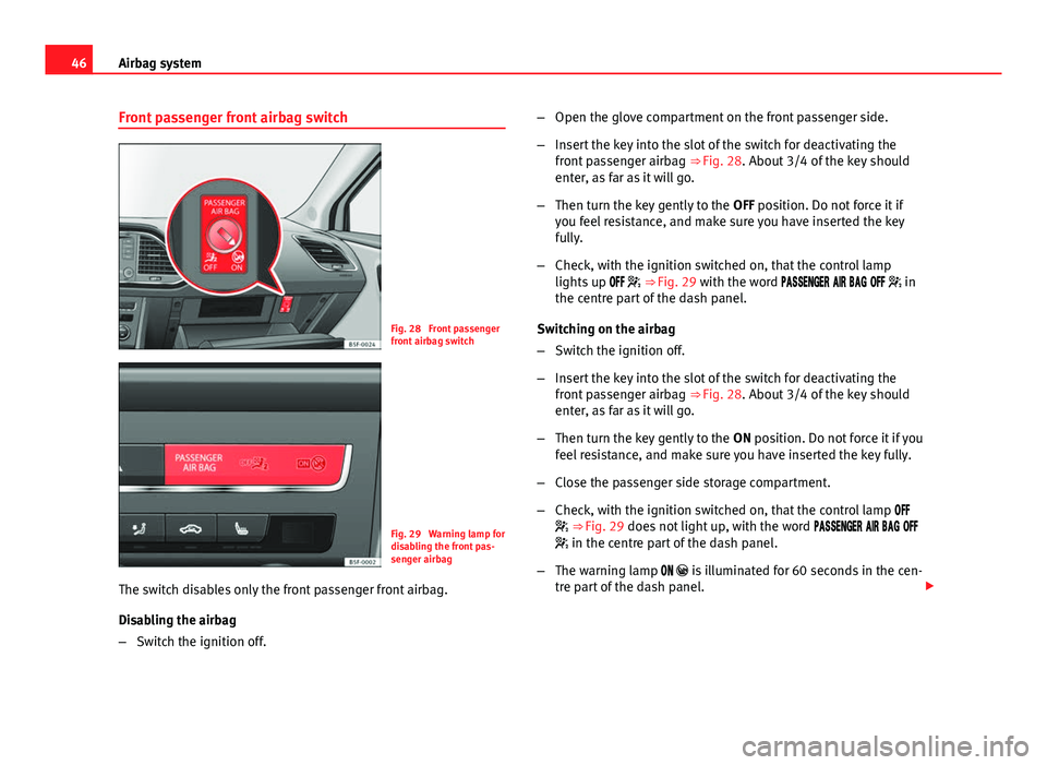 Seat Leon Sportstourer 2013 Service Manual 46Airbag system
Front passenger front airbag switch
Fig. 28  Front passenger
front airbag switch
Fig. 29  Warning lamp for
disabling the front pas-
senger airbag
The switch disables only the front pas