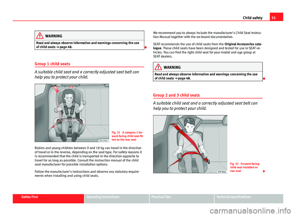 Seat Leon Sportstourer 2013 Workshop Manual 51
Child safety
WARNING
Read and always observe information and warnings concerning the use
of child seats  ⇒ page 48.

Group 1 child seats
A suitable child seat and a correctly adjusted seat b