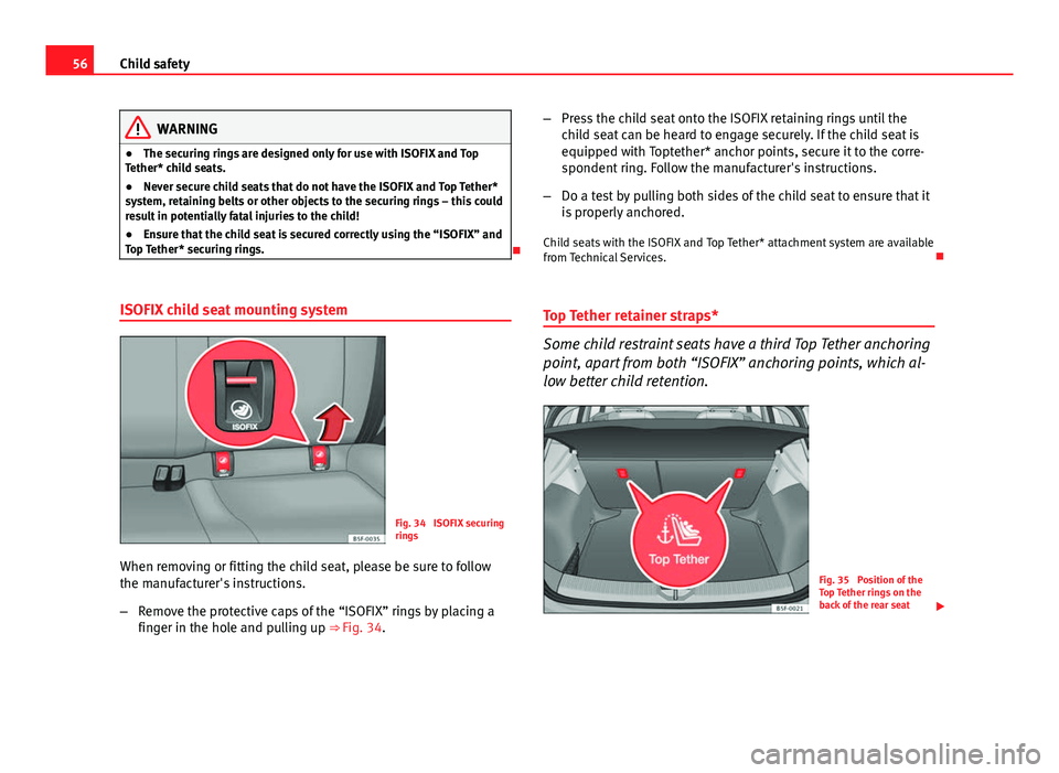 Seat Leon Sportstourer 2013 Workshop Manual 56Child safety
WARNING
● The securing rings are designed only for use with ISOFIX and Top
Tether* child seats.
● Never secure child seats that do not have the ISOFIX and Top Tether*
system, retain
