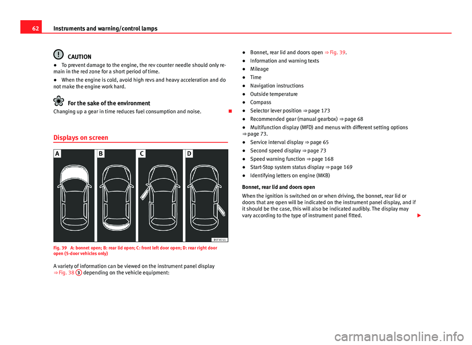 Seat Leon Sportstourer 2013 Repair Manual 62Instruments and warning/control lamps
CAUTION
● To prevent damage to the engine, the rev counter needle should only re-
main in the red zone for a short period of time.
● When the engine is cold Seat Leon Sportstourer 2013 Repair Manual 62Instruments and warning/control lamps
CAUTION
● To prevent damage to the engine, the rev counter needle should only re-
main in the red zone for a short period of time.
● When the engine is cold