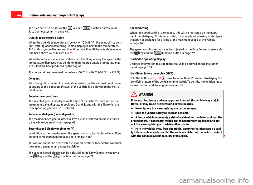 Seat Leon Sportstourer 2013 Repair Manual 64Instruments and warning/control lamps
The time can also be set via the
key and Setup function button in the
Easy Connect system ⇒ page 79.
Outside temperature display
When the outsi Seat Leon Sportstourer 2013 Repair Manual 64Instruments and warning/control lamps
The time can also be set via the
key and Setup function button in the
Easy Connect system ⇒ page 79.
Outside temperature display
When the outsi
