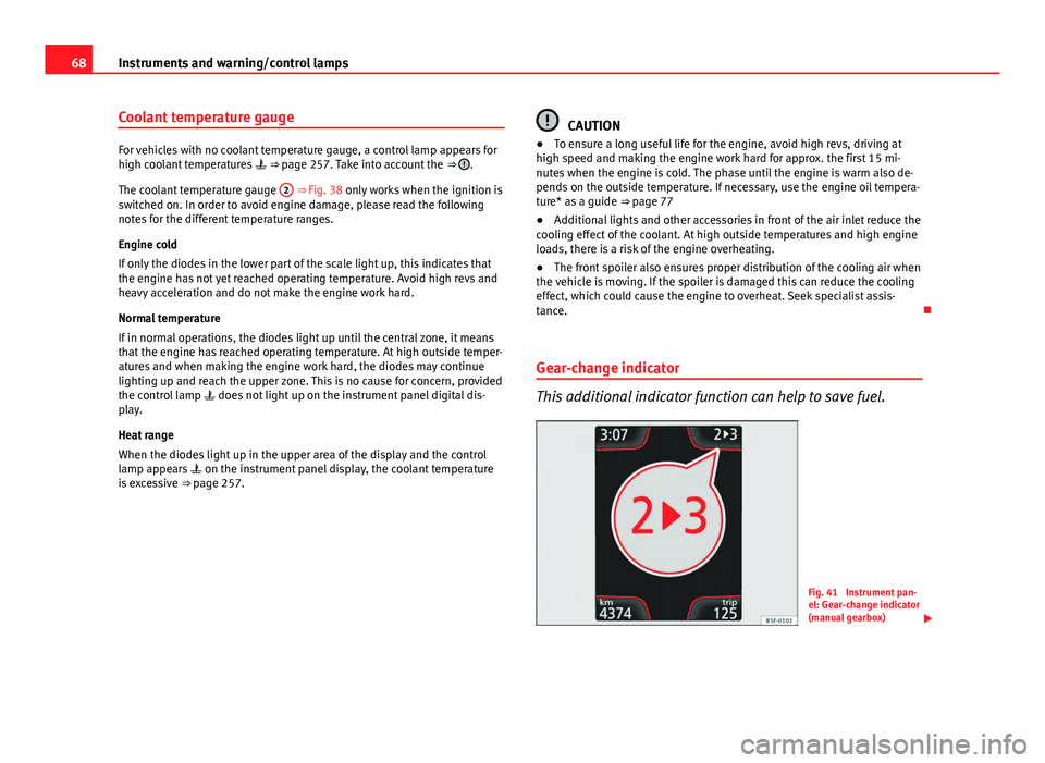 Seat Leon Sportstourer 2013 Repair Manual 68Instruments and warning/control lamps
Coolant temperature gauge
For vehicles with no coolant temperature gauge, a control lamp appears for
high coolant temperatures ⇒ page 257. Take into ac Seat Leon Sportstourer 2013 Repair Manual 68Instruments and warning/control lamps
Coolant temperature gauge
For vehicles with no coolant temperature gauge, a control lamp appears for
high coolant temperatures ⇒ page 257. Take into ac