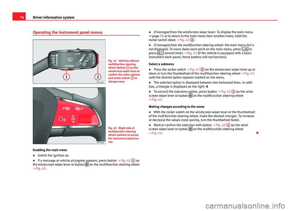 Seat Leon Sportstourer 2013 Manual PDF 74Driver information system
Operating the instrument panel menus
Fig. 42  Vehicles without
multifunction steering
wheel: Button  1
 on the
windscreen wiper lever to
confirm the menu options
and rocker
