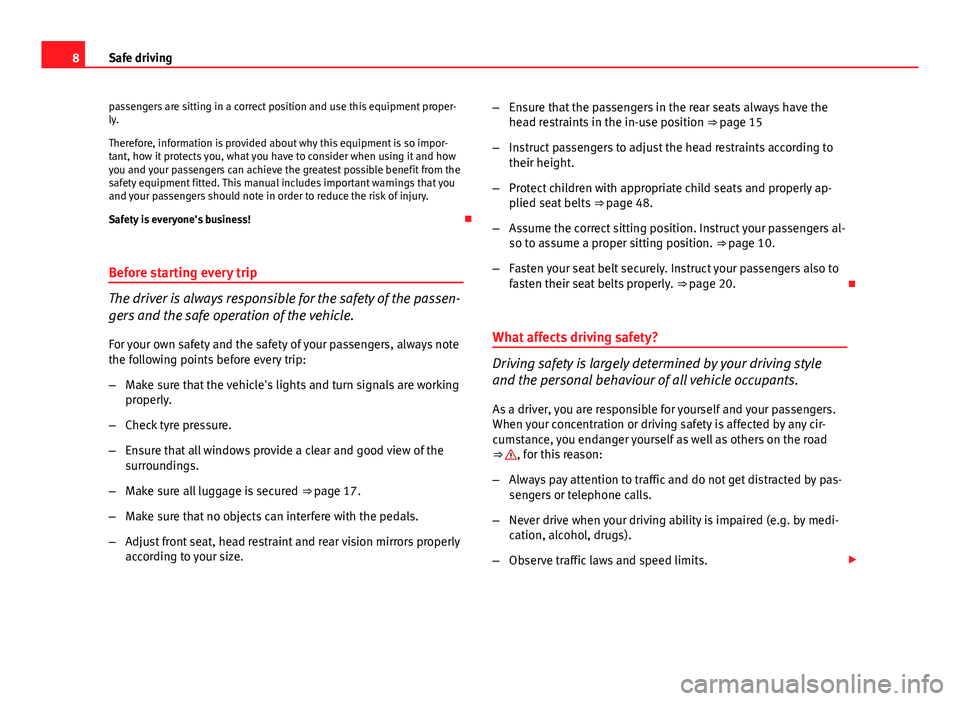 Seat Leon Sportstourer 2013  Owners manual 8Safe driving
passengers are sitting in a correct position and use this equipment proper-
ly.
Therefore, information is provided about why this equipment is so impor-
tant, how it protects you, what y