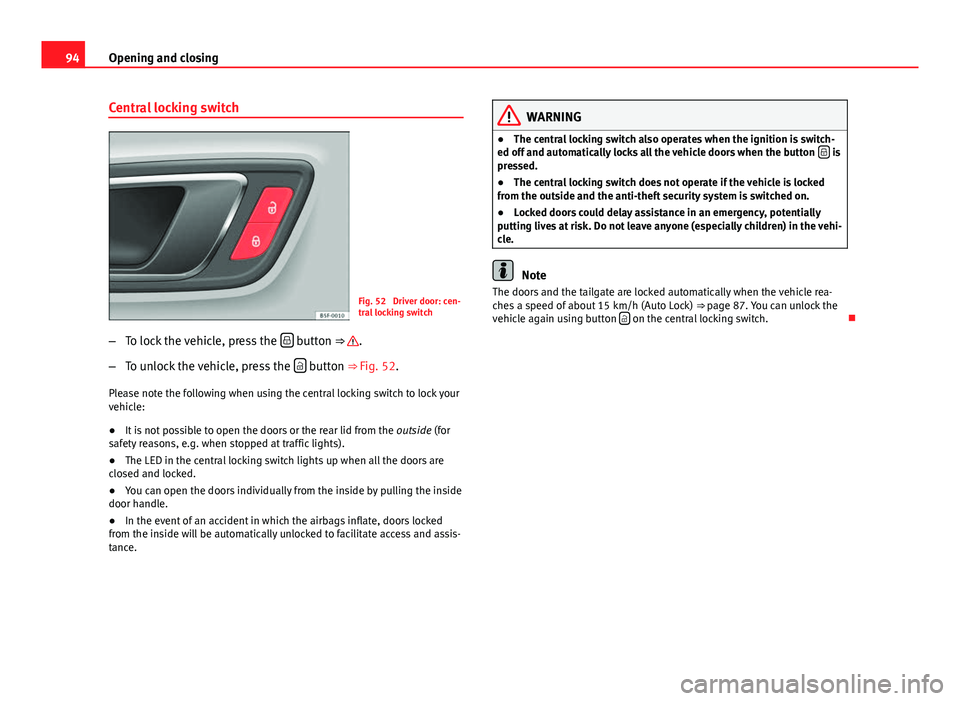 Seat Leon Sportstourer 2013 Owners Manual 94Opening and closing
Central locking switch
Fig. 52 Driver door: cen-
tral locking switch
– To lock the vehicle, press the
button ⇒ .
– To unlock the vehicle, press the
button Seat Leon Sportstourer 2013 Owners Manual 94Opening and closing
Central locking switch
Fig. 52 Driver door: cen-
tral locking switch
– To lock the vehicle, press the
button ⇒ .
– To unlock the vehicle, press the
button