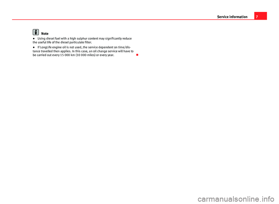 Seat Leon Sportstourer 2013  Maintenance programme 7
Service information
Note
● Using diesel fuel with a high sulphur content may significantly reduce
the useful life of the diesel particulate filter.
● If LongLife engine oil is not used, the serv