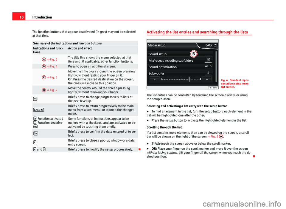 Seat Leon Sportstourer 2013 MEDIA SYSTEM PLUS - NAVI SYSTEM 10IntroductionThe function buttons that appear deactivated (in grey) may not be selectedat that time.Summary of the indications and function buttonsIndications and func-tionsAction and effectA ⇒ F Seat Leon Sportstourer 2013 MEDIA SYSTEM PLUS - NAVI SYSTEM 10IntroductionThe function buttons that appear deactivated (in grey) may not be selectedat that time.Summary of the indications and function buttonsIndications and func-tionsAction and effectA ⇒ F