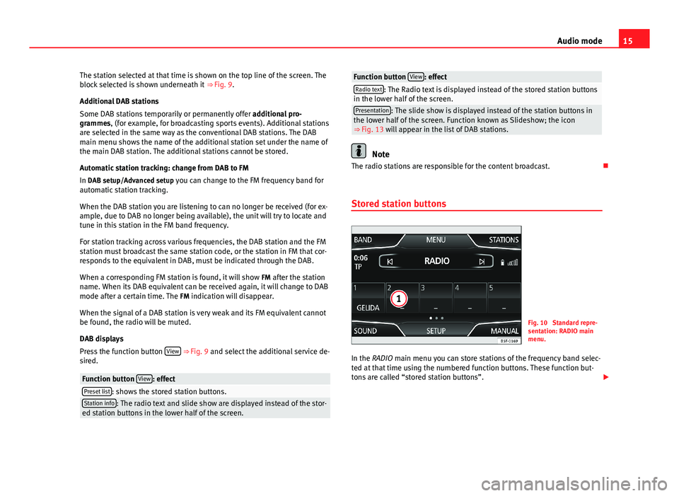 Seat Leon Sportstourer 2013 MEDIA SYSTEM PLUS - NAVI SYSTEM 15Audio modeThe station selected at that time is shown on the top line of the screen. Theblock selected is shown underneath it ⇒ Fig. 9.
Additional DAB stations
Some DAB stations temporarily or pe Seat Leon Sportstourer 2013 MEDIA SYSTEM PLUS - NAVI SYSTEM 15Audio modeThe station selected at that time is shown on the top line of the screen. Theblock selected is shown underneath it ⇒ Fig. 9.
Additional DAB stations
Some DAB stations temporarily or pe