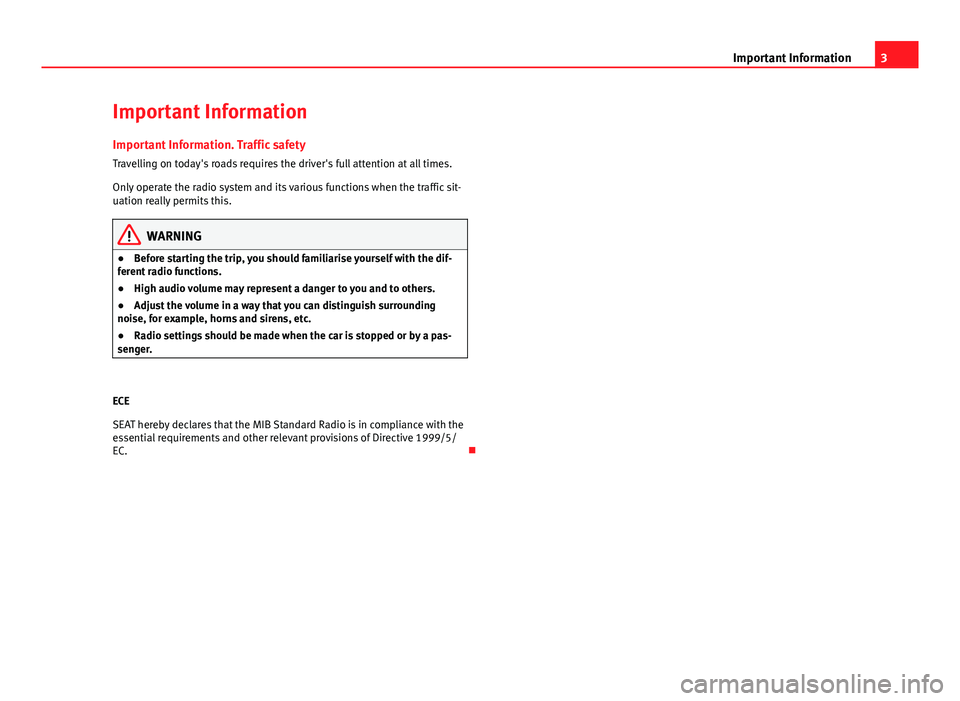 Seat Leon Sportstourer 2013  MEDIA SYSTEM PLUS - NAVI SYSTEM 3Important InformationImportant InformationImportant Information. Traffic safety
Travelling on today's roads requires the driver's full attention at all times.
Only operate the radio system an