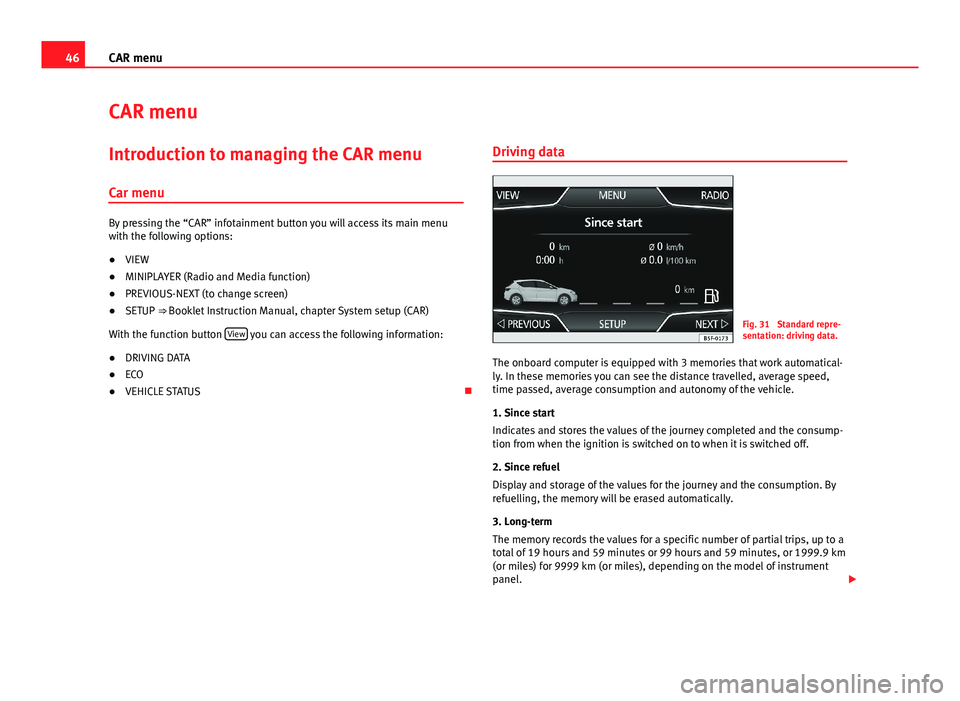 Seat Leon Sportstourer 2013 MEDIA SYSTEM PLUS - NAVI SYSTEM 46CAR menuCAR menuIntroduction to managing the CAR menu
Car menu
By pressing the “CAR” infotainment button you will access its main menuwith the following options:
●
VIEW
●
MINIPLAYER (Radio a Seat Leon Sportstourer 2013 MEDIA SYSTEM PLUS - NAVI SYSTEM 46CAR menuCAR menuIntroduction to managing the CAR menu
Car menu
By pressing the “CAR” infotainment button you will access its main menuwith the following options:
●
VIEW
●
MINIPLAYER (Radio a