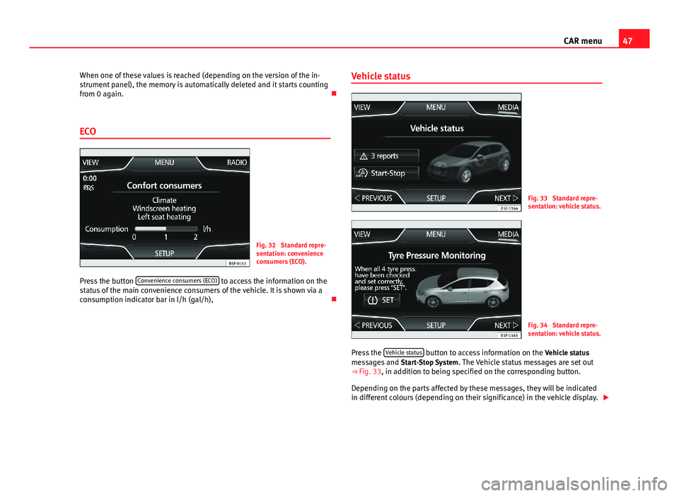 Seat Leon Sportstourer 2013 MEDIA SYSTEM PLUS - NAVI SYSTEM 47CAR menuWhen one of these values is reached (depending on the version of the in-strument panel), the memory is automatically deleted and it starts countingfrom 0 again.
ECO
Fig. 32
Standard rep Seat Leon Sportstourer 2013 MEDIA SYSTEM PLUS - NAVI SYSTEM 47CAR menuWhen one of these values is reached (depending on the version of the in-strument panel), the memory is automatically deleted and it starts countingfrom 0 again.
ECO
Fig. 32
Standard rep