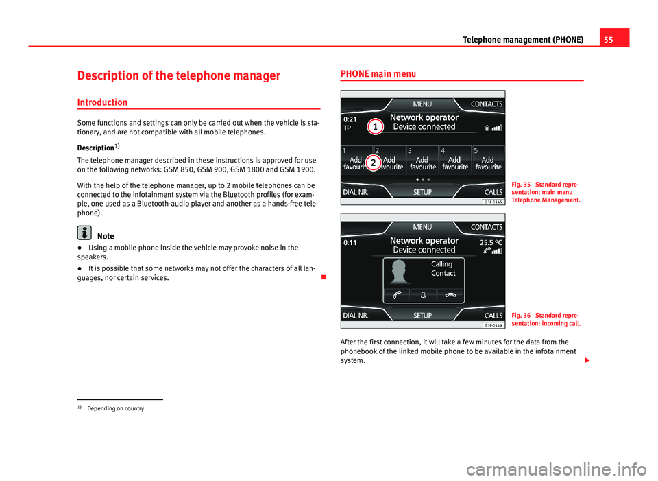 Seat Leon Sportstourer 2013 MEDIA SYSTEM PLUS - NAVI SYSTEM 55Telephone management (PHONE)Description of the telephone manager
Introduction
Some functions and settings can only be carried out when the vehicle is sta-tionary, and are not compatible with all mob Seat Leon Sportstourer 2013 MEDIA SYSTEM PLUS - NAVI SYSTEM 55Telephone management (PHONE)Description of the telephone manager
Introduction
Some functions and settings can only be carried out when the vehicle is sta-tionary, and are not compatible with all mob