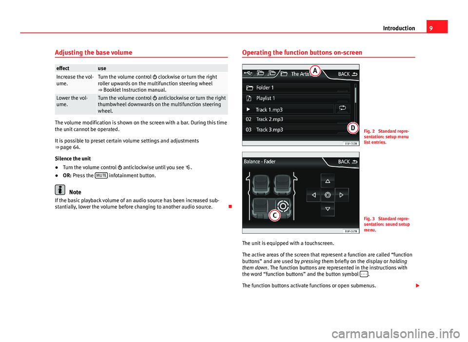 Seat Leon Sportstourer 2013  MEDIA SYSTEM PLUS - NAVI SYSTEM 9IntroductionAdjusting the base volumeeffectuseIncrease the vol-ume.Turn the volume control  clockwise or turn the rightroller upwards on the multifunction steering wheel⇒ Booklet Instruction m