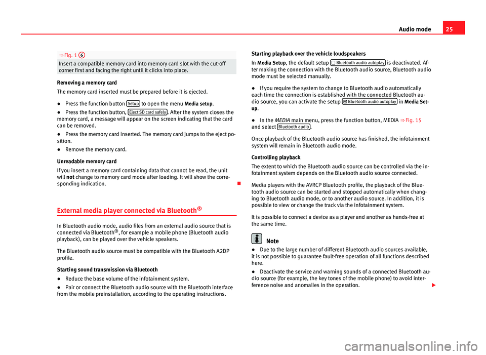 Seat Leon Sportstourer 2013  MEDIA SYSTEM TOUCH - COLOUR 25Audio mode⇒ Fig. 1 6Insert a compatible memory card into memory card slot with the cut-offcorner first and facing the right until it clicks into place.
Removing a memory card
The memory card ins