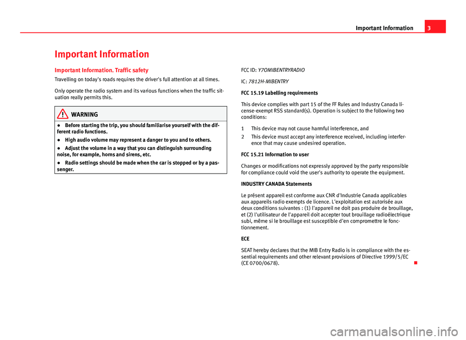 Seat Leon Sportstourer 2013  MEDIA SYSTEM TOUCH - COLOUR 3Important InformationImportant InformationImportant Information. Traffic safety
Travelling on today's roads requires the driver's full attention at all times.
Only operate the radio system an