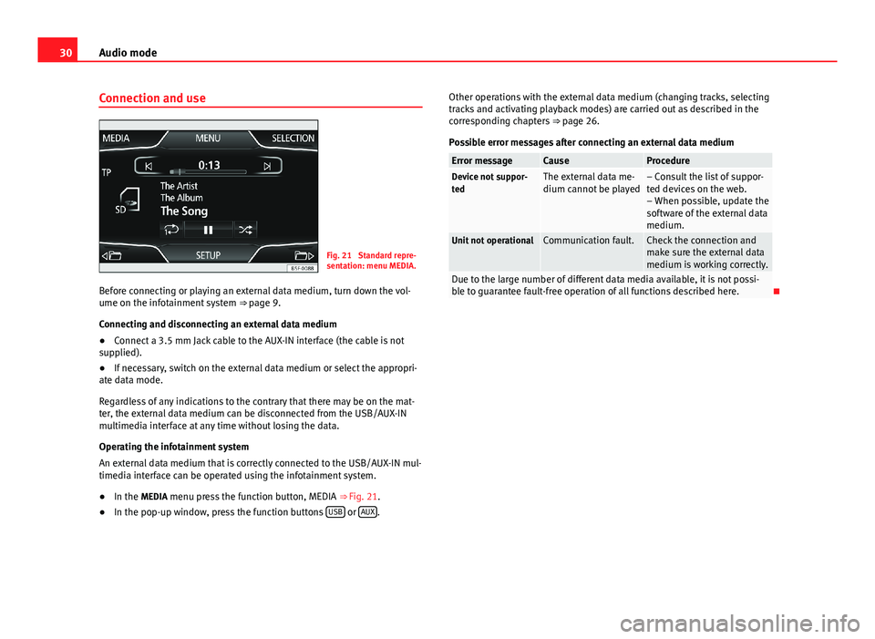 Seat Leon Sportstourer 2013 MEDIA SYSTEM TOUCH - COLOUR 30Audio modeConnection and useFig. 21
Standard repre-sentation: menu MEDIA.
Before connecting or playing an external data medium, turn down the vol-ume on the infotainment system ⇒ page 9.
Connec Seat Leon Sportstourer 2013 MEDIA SYSTEM TOUCH - COLOUR 30Audio modeConnection and useFig. 21
Standard repre-sentation: menu MEDIA.
Before connecting or playing an external data medium, turn down the vol-ume on the infotainment system ⇒ page 9.
Connec