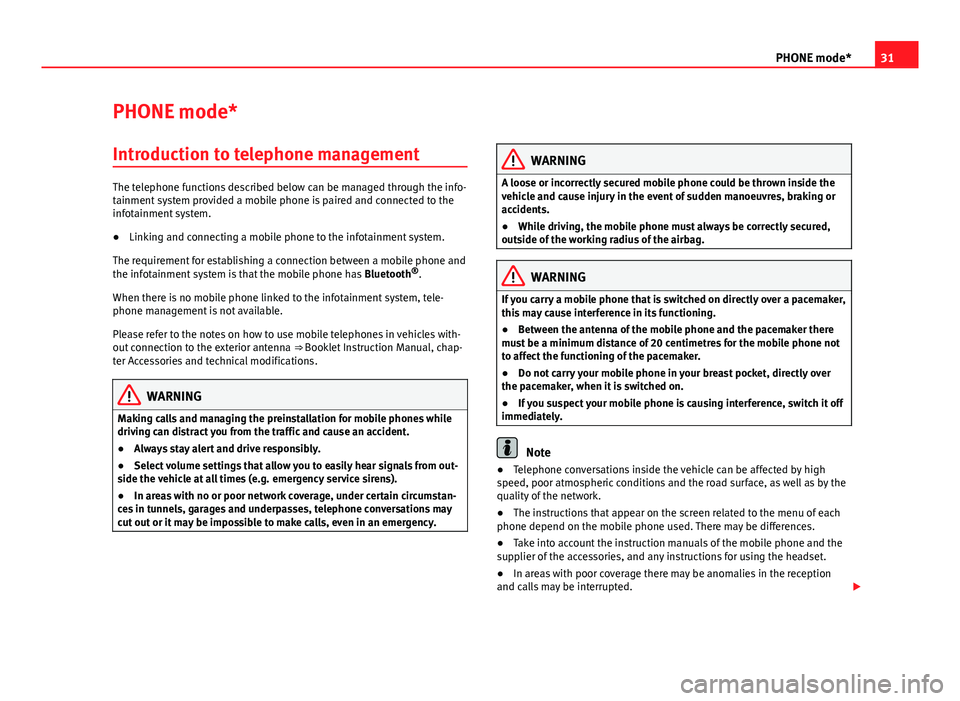 Seat Leon Sportstourer 2013  MEDIA SYSTEM TOUCH - COLOUR 31PHONE mode*PHONE mode*Introduction to telephone management
The telephone functions described below can be managed through the info-tainment system provided a mobile phone is paired and connected to 