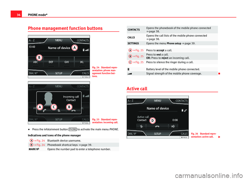 Seat Leon Sportstourer 2013 MEDIA SYSTEM TOUCH - COLOUR 36PHONE mode*Phone management function buttonsFig. 24
Standard repre-sentation: phone man-agement function but-tons.
Fig. 25
Standard repre-sentation: incoming call.
●
Press the infotainment butto Seat Leon Sportstourer 2013 MEDIA SYSTEM TOUCH - COLOUR 36PHONE mode*Phone management function buttonsFig. 24
Standard repre-sentation: phone man-agement function but-tons.
Fig. 25
Standard repre-sentation: incoming call.
●
Press the infotainment butto