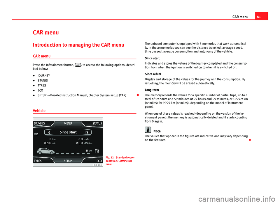 Seat Leon Sportstourer 2013 MEDIA SYSTEM TOUCH - COLOUR 41CAR menuCAR menuIntroduction to managing the CAR menu
CAR menu
Press the Infotainment button, CAR, to access the following options, descri-bed below:
●
JOURNEY
●
STATUS
●
TYRES
●
ECO
●
SET Seat Leon Sportstourer 2013 MEDIA SYSTEM TOUCH - COLOUR 41CAR menuCAR menuIntroduction to managing the CAR menu
CAR menu
Press the Infotainment button, CAR, to access the following options, descri-bed below:
●
JOURNEY
●
STATUS
●
TYRES
●
ECO
●
SET