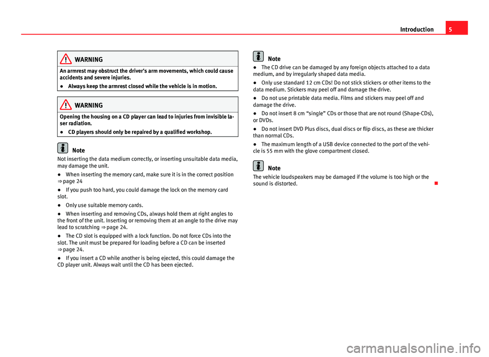 Seat Leon Sportstourer 2013  MEDIA SYSTEM TOUCH - COLOUR 5IntroductionWARNINGAn armrest may obstruct the driver's arm movements, which could causeaccidents and severe injuries.●
Always keep the armrest closed while the vehicle is in motion.
WARNINGOpe