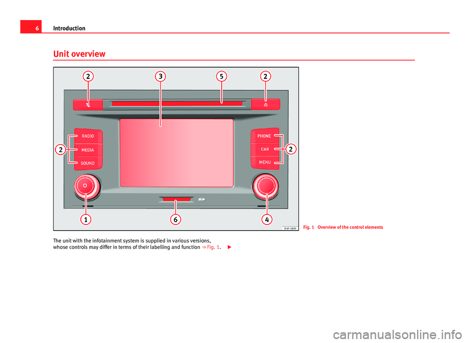 Seat Leon Sportstourer 2013 MEDIA SYSTEM TOUCH - COLOUR 6IntroductionUnit overviewFig. 1
Overview of the control elements
The unit with the infotainment system is supplied in various versions,whose controls may differ in terms of their labelling and funct Seat Leon Sportstourer 2013 MEDIA SYSTEM TOUCH - COLOUR 6IntroductionUnit overviewFig. 1
Overview of the control elements
The unit with the infotainment system is supplied in various versions,whose controls may differ in terms of their labelling and funct