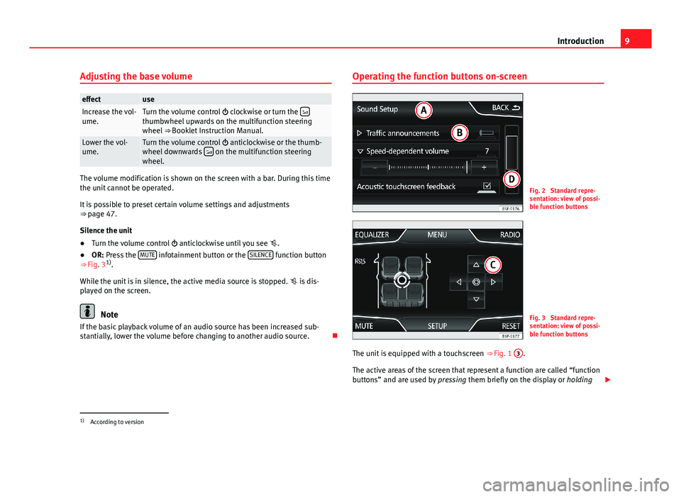 Seat Leon Sportstourer 2013  MEDIA SYSTEM TOUCH - COLOUR 9IntroductionAdjusting the base volumeeffectuseIncrease the vol-ume.Turn the volume control  clockwise or turn the thumbwheel upwards on the multifunction steeringwheel ⇒ Booklet Instruction