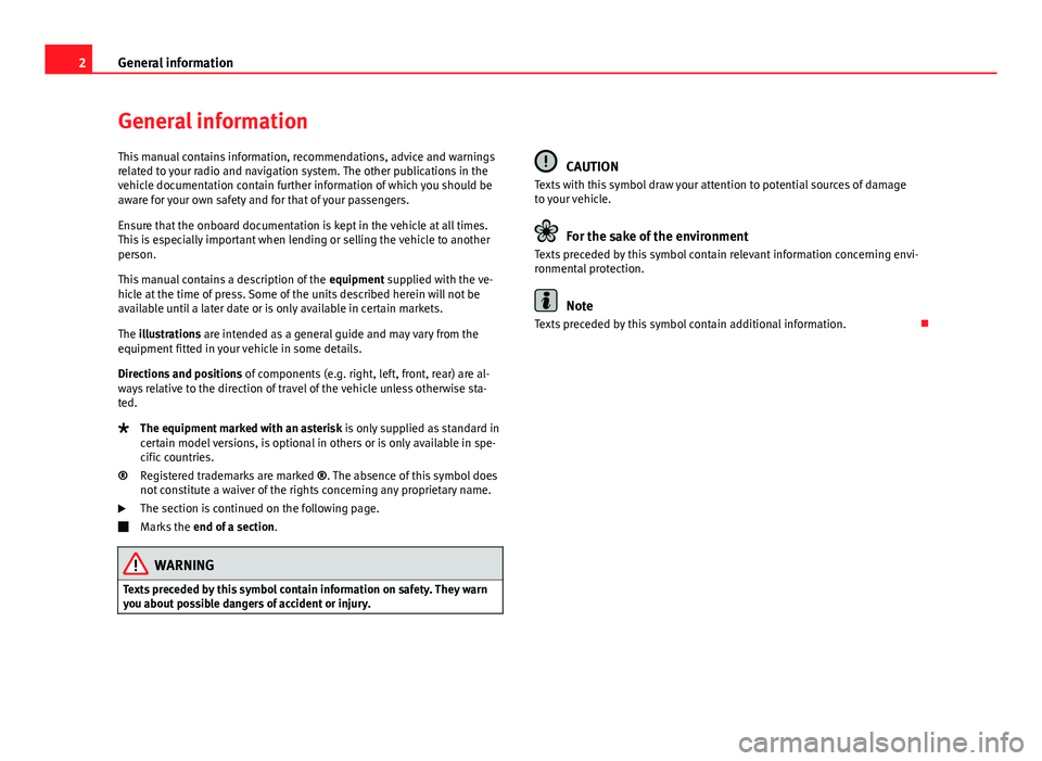 Seat Leon Sportstourer 2013 MEDIA SYSTEM 2.2 2General information
General information
This manual contains information, recommendations, advice and warnings
related to your radio and navigation system. The other publications in the
vehicle docum Seat Leon Sportstourer 2013 MEDIA SYSTEM 2.2 2General information
General information
This manual contains information, recommendations, advice and warnings
related to your radio and navigation system. The other publications in the
vehicle docum