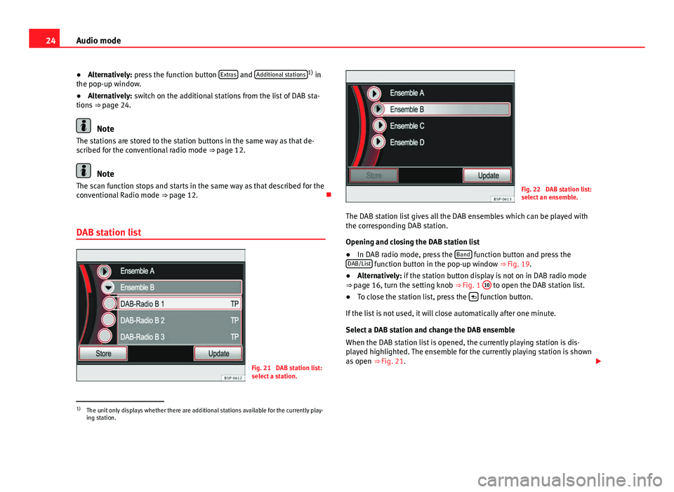 Seat Leon Sportstourer 2013  MEDIA SYSTEM 2.2 24Audio mode
● Alternatively: press the function button  Extras
 and Additional stations1)
 in
the pop-up window.
● Alternatively: switch on the additional stations from the list of DAB sta-
tions