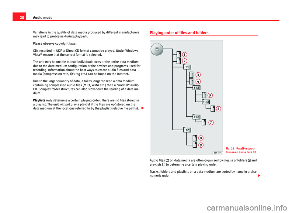 Seat Leon Sportstourer 2013  MEDIA SYSTEM 2.2 28Audio mode
Variations in the quality of data media produced by different manufacturers
may lead to problems during playback.
Please observe copyright laws.
CDs recorded in UDF or Direct CD format ca