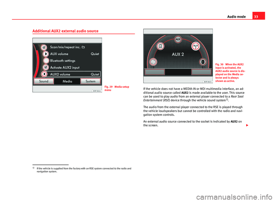 Seat Leon Sportstourer 2013  MEDIA SYSTEM 2.2 33
Audio mode
Additional AUX2 external audio source
Fig. 29  Media setup
menu
Fig. 30  When the AUX2
input is activated, the
AUX2 audio source is dis-
played on the Media se-
lector and is always
show