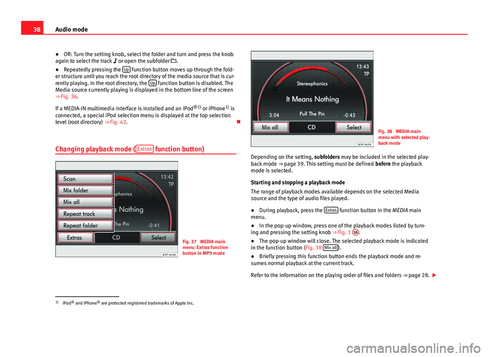 Seat Leon Sportstourer 2013  MEDIA SYSTEM 2.2 38Audio mode
● OR: Turn the setting knob, select the folder and turn and press the knob
again to select the track   or open the subfolder  .
● Repeatedly pressing the  Up
 function button mo