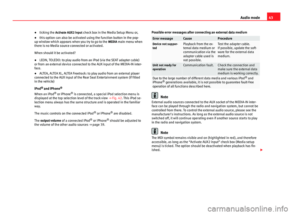 Seat Leon Sportstourer 2013  MEDIA SYSTEM 2.2 43
Audio mode
● ticking the Activate AUX2 input check box in the Media Setup Menu or,
● this option can also be activated using the function button in the pop-
up window which appears when you try