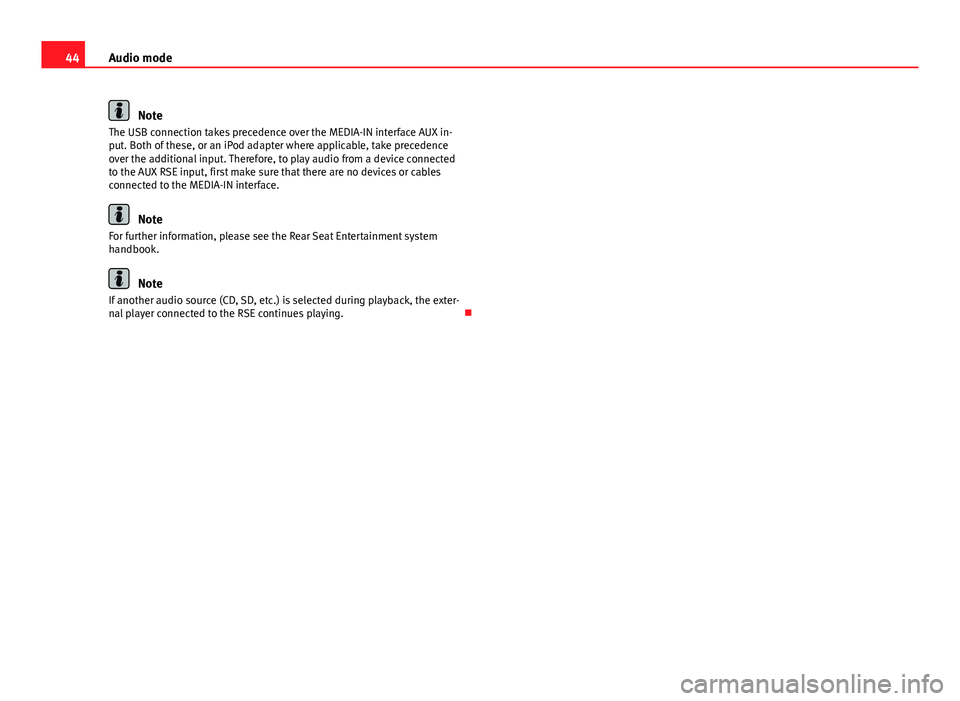 Seat Leon Sportstourer 2013  MEDIA SYSTEM 2.2 44Audio mode
Note
The USB connection takes precedence over the MEDIA-IN interface AUX in-
put. Both of these, or an iPod adapter where applicable, take precedence
over the additional input. Therefore,