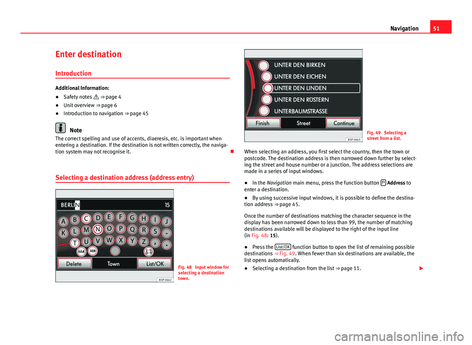 Seat Leon Sportstourer 2013  MEDIA SYSTEM 2.2 51
Navigation
Enter destination
Introduction
Additional Information:
● Safety notes   ⇒ page 4
● Unit overview  ⇒ page 6
● Introduction to navigation ⇒ page 45
Note
The correct sp