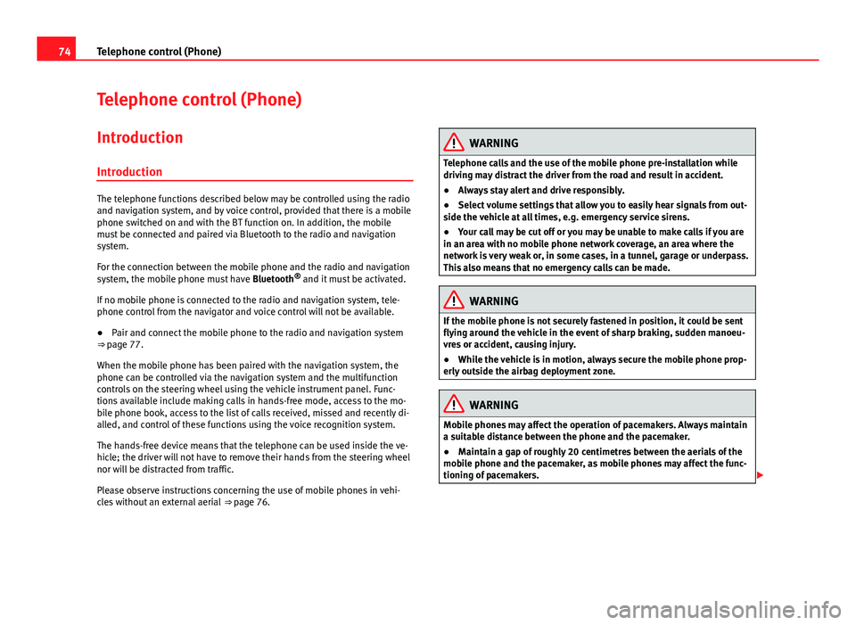 Seat Leon Sportstourer 2013  MEDIA SYSTEM 2.2 74Telephone control (Phone)
Telephone control (Phone)
Introduction
Introduction
The telephone functions described below may be controlled using the radio
and navigation system, and by voice control, p