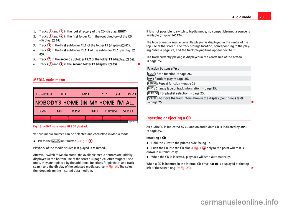 Seat Leon Sportstourer 2013  SOUND SYSTEM 2.0 23Audio modeTracks 1 and 2 in the root directory of the CD (display: ROOT).
Tracks 
3
 and 
4
 in the first folder F1 in the root directory of the CD(display:  01).
Track 
5
 in the first subfolder