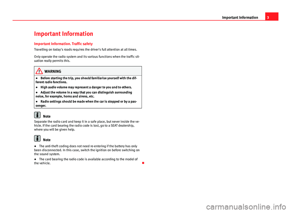 Seat Leon Sportstourer 2013  SOUND SYSTEM 2.0 3Important InformationImportant InformationImportant Information. Traffic safety
Travelling on today's roads requires the driver's full attention at all times.
Only operate the radio system an