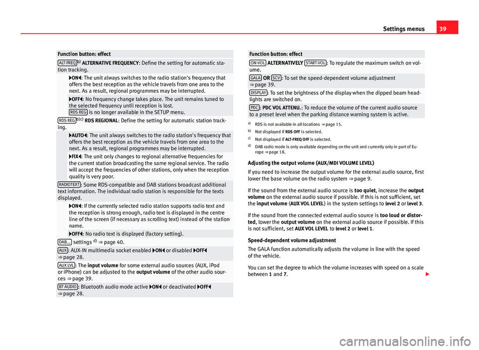 Seat Leon Sportstourer 2013  SOUND SYSTEM 2.0 39Settings menusFunction button: effectALT-FREQb) ALTERNATIVE FREQUENCY: Define the setting for automatic sta-tion tracking.
 
ON: The unit always switches to the radio station's frequency t
