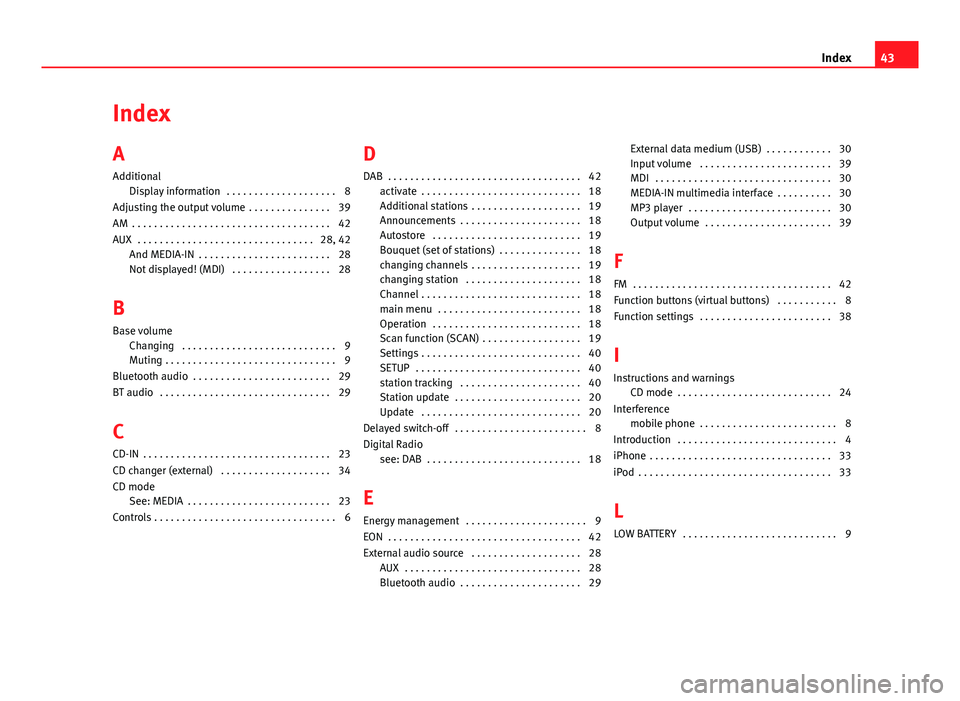 Seat Leon Sportstourer 2013  SOUND SYSTEM 2.0 IndexA
Additional
Display information  . . . . . . . . . . . . . . . . . . . . 8
Adjusting the output volume  . . . . . . . . . . . . . . . 39
AM  . . . . . . . . . . . . . . . . . . . . . . . . . . .