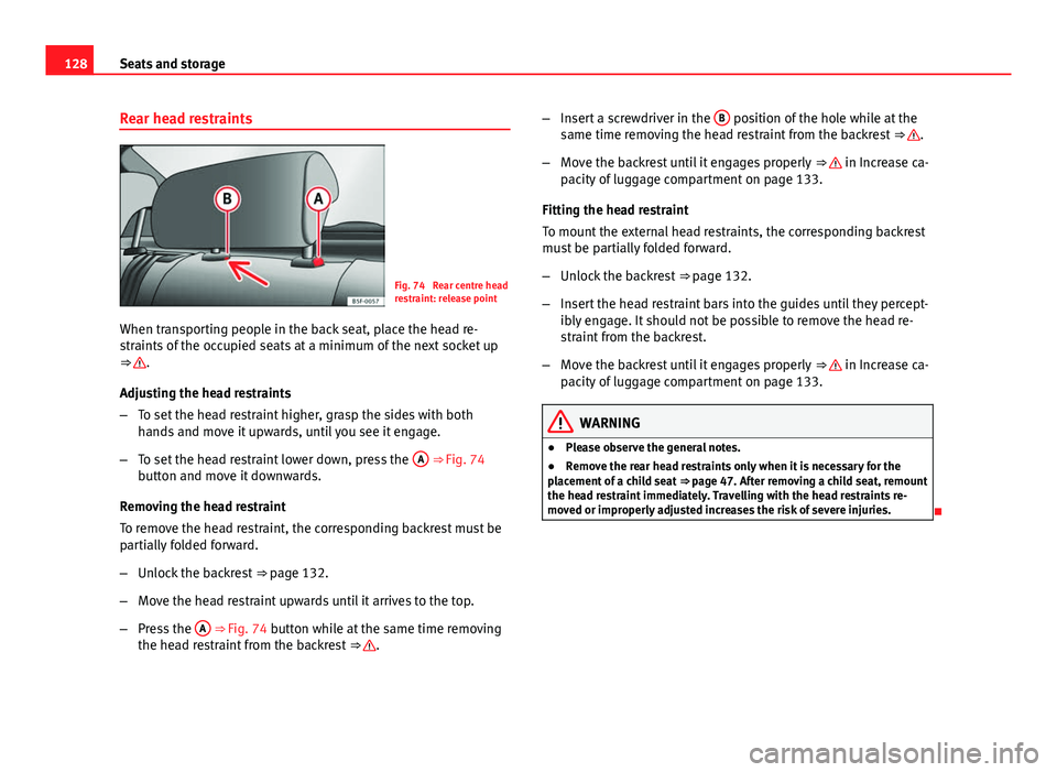 Seat Leon 5D 2012 Owners manual 128Seats and storage
Rear head restraints
Fig. 74 Rear centre head
restraint: release point
When transporting people in the back seat, place the head re-
straints of the occupied seats at a minimum o Seat Leon 5D 2012 Owners manual 128Seats and storage
Rear head restraints
Fig. 74 Rear centre head
restraint: release point
When transporting people in the back seat, place the head re-
straints of the occupied seats at a minimum o