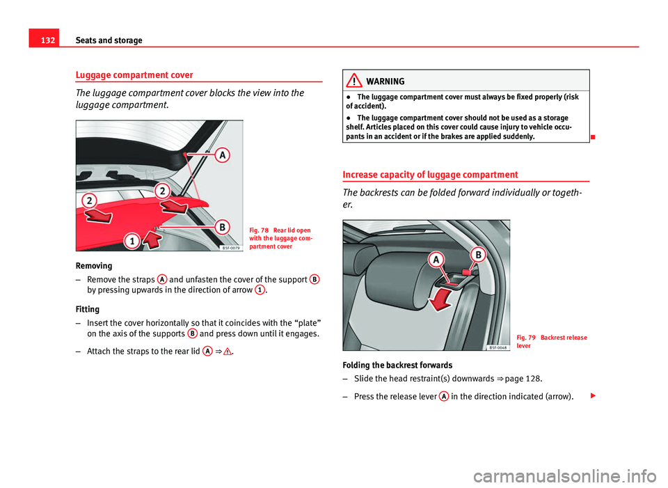 Seat Leon 5D 2012 Owners manual 132Seats and storage
Luggage compartment cover
The luggage compartment cover blocks the view into the
luggage compartment.
Fig. 78 Rear lid open
with the luggage com-
partment cover
Removing
– Remo Seat Leon 5D 2012 Owners manual 132Seats and storage
Luggage compartment cover
The luggage compartment cover blocks the view into the
luggage compartment.
Fig. 78 Rear lid open
with the luggage com-
partment cover
Removing
– Remo