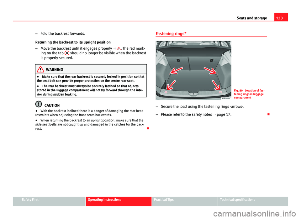 Seat Leon 5D 2012 Owners manual 133
Seats and storage
– Fold the backrest forwards.
Returning the backrest to its upright position
– Move the backrest until it engages properly ⇒
. The red mark-
ing on the tab B should no Seat Leon 5D 2012 Owners manual 133
Seats and storage
– Fold the backrest forwards.
Returning the backrest to its upright position
– Move the backrest until it engages properly ⇒
. The red mark-
ing on the tab B should no