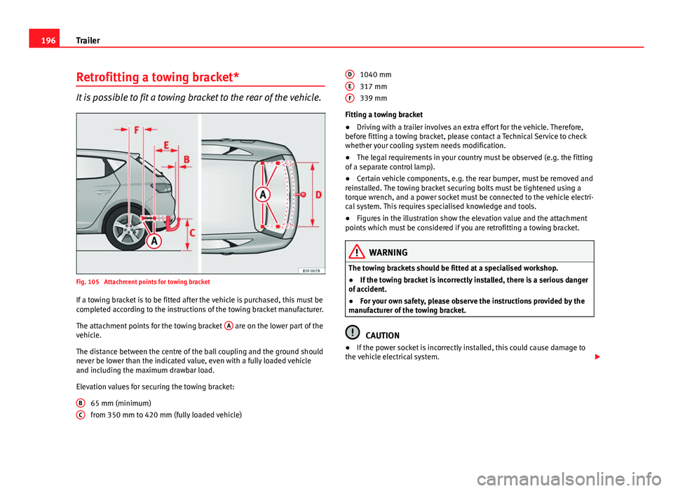 Seat Leon 5D 2012  Owners manual 196Trailer
Retrofitting a towing bracket*
It is possible to fit a towing bracket to the rear of the vehicle.
Fig. 105  Attachment points for towing bracket
If a towing bracket is to be fitted after th