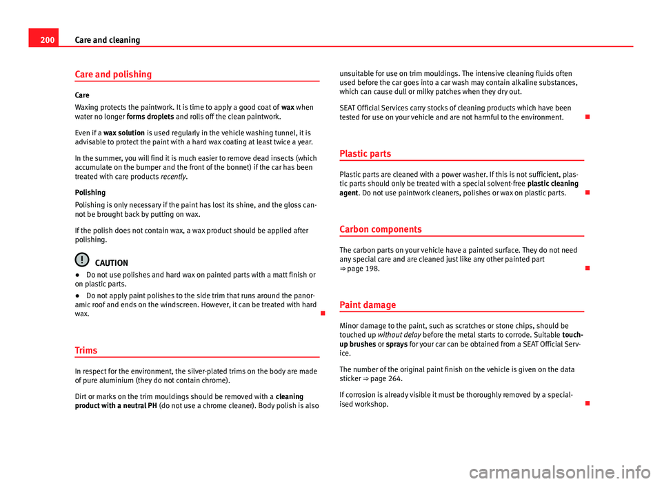 Seat Leon 5D 2012 Owners manual 200Care and cleaning
Care and polishing
Care
Waxing protects the paintwork. It is time to apply a good coat of wax when
water no longer forms droplets and rolls off the clean paintwork.
Even if a w Seat Leon 5D 2012 Owners manual 200Care and cleaning
Care and polishing
Care
Waxing protects the paintwork. It is time to apply a good coat of wax when
water no longer forms droplets and rolls off the clean paintwork.
Even if a w