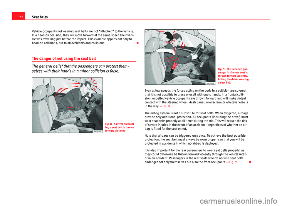 Seat Leon 5D 2012 Owners Guide 22Seat belts
Vehicle occupants not wearing seat belts are not “attached” to the vehicle.
In a head-on collision, they will move forward at the same speed their vehi-
cle was travelling just before Seat Leon 5D 2012 Owners Guide 22Seat belts
Vehicle occupants not wearing seat belts are not “attached” to the vehicle.
In a head-on collision, they will move forward at the same speed their vehi-
cle was travelling just before