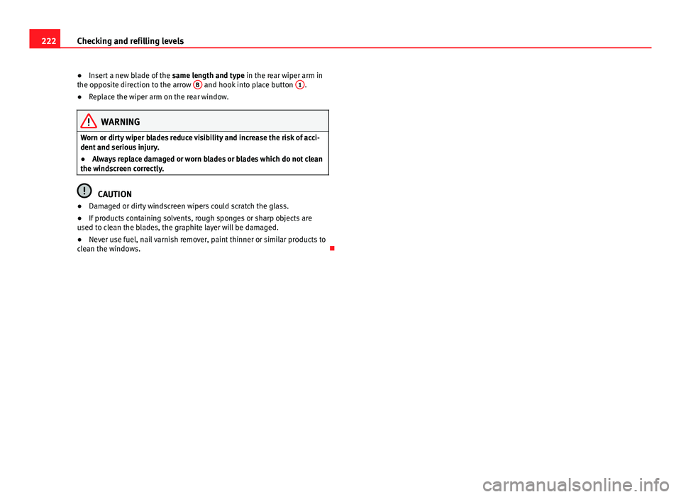 Seat Leon 5D 2012 Owners manual 222Checking and refilling levels
● Insert a new blade of the same length and type in the rear wiper arm in
the opposite direction to the arrow B
and hook into place button 1.
● Replace the wipe Seat Leon 5D 2012 Owners manual 222Checking and refilling levels
● Insert a new blade of the same length and type in the rear wiper arm in
the opposite direction to the arrow B
and hook into place button 1.
● Replace the wipe