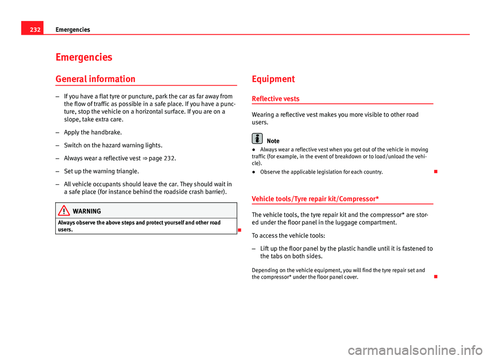 Seat Leon 5D 2012 Owners manual 232Emergencies
Emergencies
General information
– If you have a flat tyre or puncture, park the car as far away from
the flow of traffic as possible in a safe place. If you have a punc-
ture, stop th Seat Leon 5D 2012 Owners manual 232Emergencies
Emergencies
General information
– If you have a flat tyre or puncture, park the car as far away from
the flow of traffic as possible in a safe place. If you have a punc-
ture, stop th