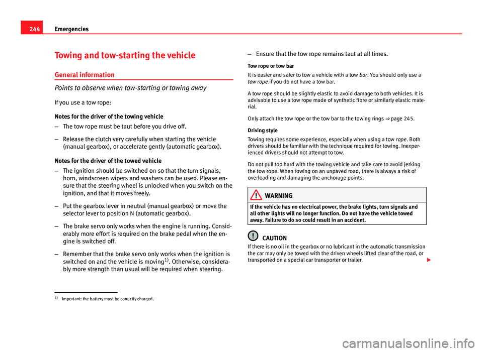 Seat Leon 5D 2012  Owners manual 244Emergencies
Towing and tow-starting the vehicle
General information
Points to observe when tow-starting or towing away If you use a tow rope:
Notes for the driver of the towing vehicle
– The tow 