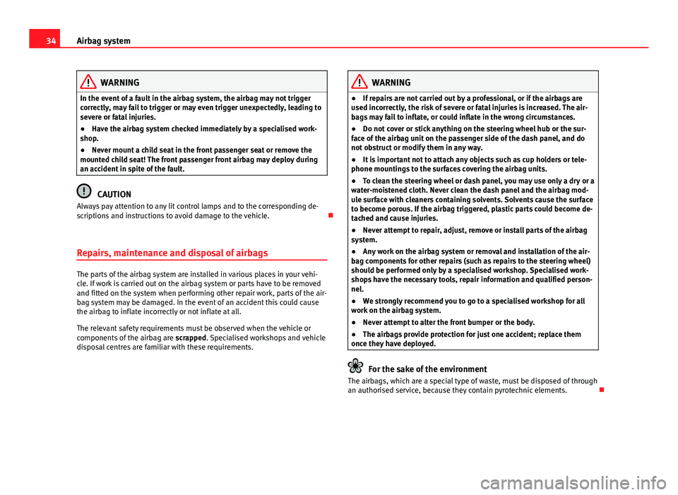 Seat Leon 5D 2012 Owners manual 34Airbag system
WARNING
In the event of a fault in the airbag system, the airbag may not trigger
correctly, may fail to trigger or may even trigger unexpectedly, leading to
severe or fatal injuries.
Seat Leon 5D 2012 Owners manual 34Airbag system
WARNING
In the event of a fault in the airbag system, the airbag may not trigger
correctly, may fail to trigger or may even trigger unexpectedly, leading to
severe or fatal injuries.