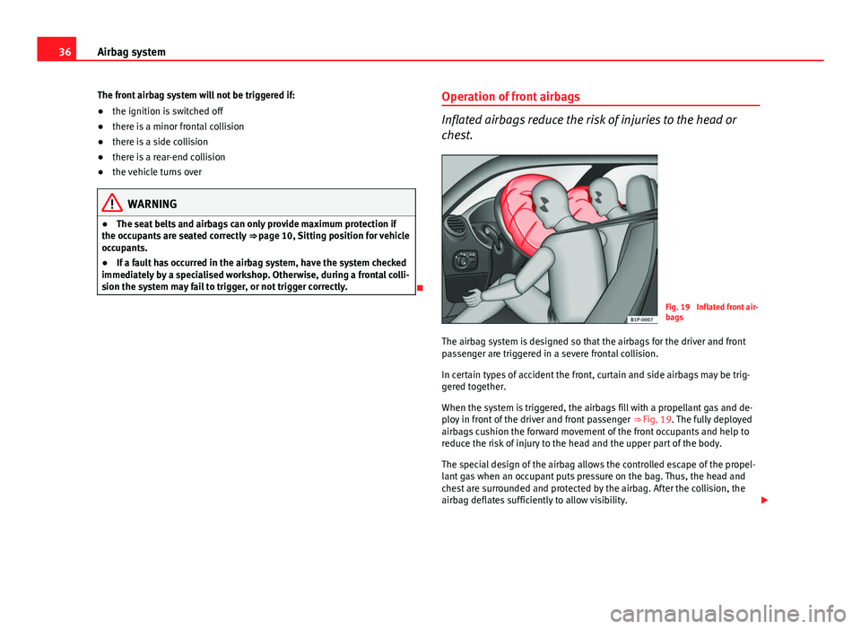 Seat Leon 5D 2012 Owners Guide 36Airbag system
The front airbag system will not be triggered if:
● the ignition is switched off
● there is a minor frontal collision
● there is a side collision
● there is a rear-end collisio Seat Leon 5D 2012 Owners Guide 36Airbag system
The front airbag system will not be triggered if:
● the ignition is switched off
● there is a minor frontal collision
● there is a side collision
● there is a rear-end collisio